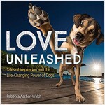 Love Unleashed: Tales of Inspiration and the Life-Changing Power of Dogs