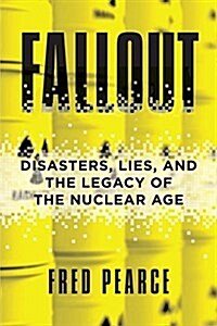 Fallout: Disasters, Lies, and the Legacy of the Nuclear Age (Hardcover)