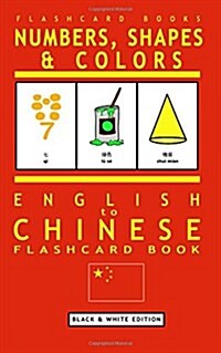 Numbers, Shapes and Colors - English to Chinese Flash Card Book: Black and White Edition - Chinese for Kids (Paperback)