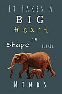 It Takes a Big Heart to Shape Little Minds: (Inspirational Notebooks for Teachers) Teacher Notebook and Journal: End of Year Teacher Gifts (Paperback)