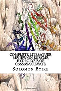 Complete Literature Review on Enzyme Hydrolysis of Cassava Sievate (Paperback)