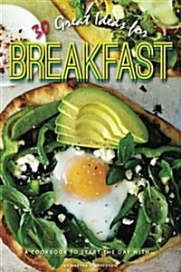 30 Great Ideas for Breakfast: A Cookbook to Start the Day With... (Paperback)