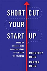 Shortcut Your Startup: Speed Up Success with Unconventional Advice from the Trenches (Hardcover)