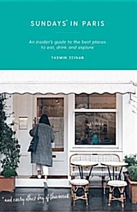 Sundays in Paris: An Insiders Guide to the Best Places to Eat, Drink and Explore - And Every Other Day of the Week (Paperback)