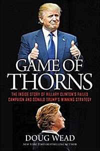 Game of Thorns: The Inside Story of Hillary Clintons Failed Campaign and Donald Trumps Winning Strategy (Paperback)