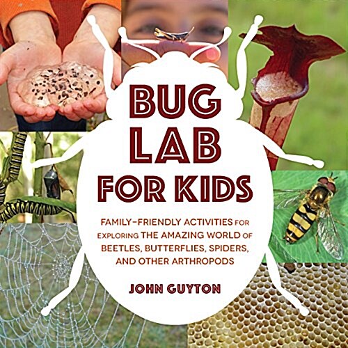 Bug Lab for Kids: Family-Friendly Activities for Exploring the Amazing World of Beetles, Butterflies, Spiders, and Other Arthropods (Paperback)