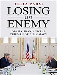 Losing an Enemy: Obama, Iran, and the Triumph of Diplomacy (Audio CD)