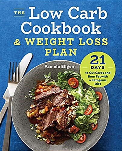 The Low Carb Cookbook & Weight Loss Plan: 21 Days to Cut Carbs and Burn Fat with a Ketogenic Diet (Paperback)