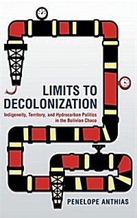 Limits to Decolonization: Indigeneity, Territory, and Hydrocarbon Politics in the Bolivian Chaco (Hardcover)