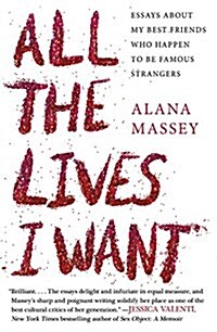 All the Lives I Want: Essays about My Best Friends Who Happen to Be Famous Strangers (Paperback)