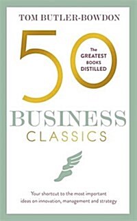 50 Business Classics : Your shortcut to the most important ideas on innovation, management, and strategy (Paperback)