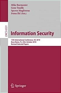 Information Security: 13th International Conference, Isc 2010, Boca Raton, FL, USA, October 25-28, 2010, Revised Selected Papers (Paperback, 2011)
