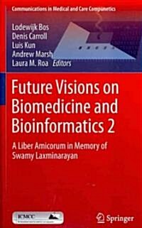 Future Visions on Biomedicine and Bioinformatics 2: A Liber Amicorum in Memory of Swamy Laxminarayan (Hardcover, 2011)