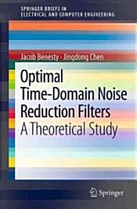 Optimal Time-Domain Noise Reduction Filters: A Theoretical Study (Paperback, 2011)
