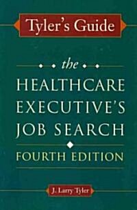 Tylers Guide: The Healthcare Executives Job Search, Fourth Edition (Paperback, 4)