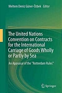 The United Nations Convention on Contracts for the International Carriage of Goods Wholly or Partly by Sea: An Appraisal of the Rotterdam Rules (Hardcover)