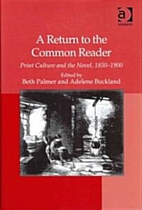 A Return to the Common Reader : Print Culture and the Novel, 1850-1900 (Hardcover, New ed)