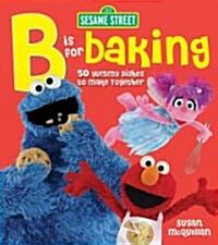 Sesame Street B Is for Baking: 50 Yummy Dishes to Make Together (Spiral)