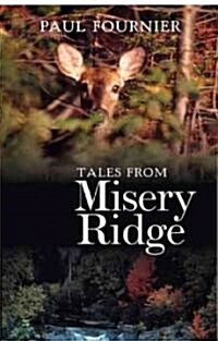 Tales from Misery Ridge: One Mans Adventures in the Great Outdoors (Paperback)