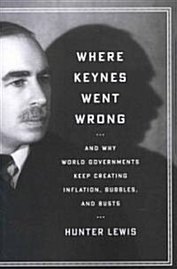 Where Keynes Went Wrong: And Why World Governments Keep Creating Inflation, Bubbles, and Busts (Paperback)