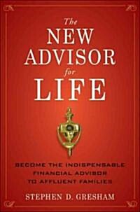 The New Advisor for Life: Become the Indispensable Financial Advisor to Affluent Families (Hardcover, Revised)