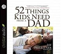 52 Things Kids Need from a Dad: What Fathers Can Do to Make a Lifelong Difference (Audio CD)