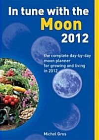 In Tune with the Moon 2012 : The Complete Day-by-Day Moon Planner for Growing and Living in 2012 (Paperback)