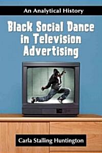 Black Social Dance in Television Advertising: An Analytical History (Paperback)