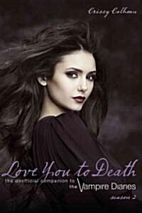 Love You to Death -- Season 2: The Unofficial Companion to the Vampire Diaries (Paperback)