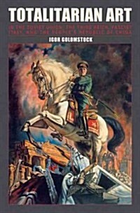 Totalitarian Art: In the Soviet Union, the Third Reich, Fascist Italy and the Peoples Republic of China (Paperback, 2)