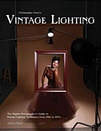 Christopher Greys Vintage Lighting: The Digital Photographers Guide to Portrait Lighting Techniques from 1910 to 1970 (Paperback)
