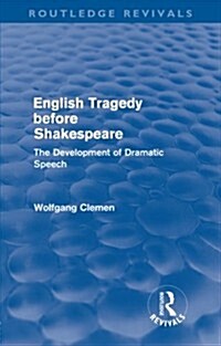 English Tragedy before Shakespeare (Routledge Revivals) : The Development of Dramatic Speech (Paperback)