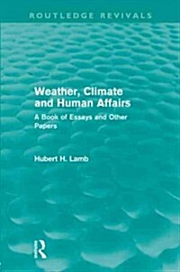 Weather, Climate and Human Affairs (Routledge Revivals) : A Book of Essays and Other Papers (Paperback)