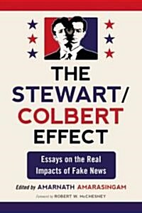 The Stewart/Colbert Effect: Essays on the Real Impacts of Fake News (Paperback)