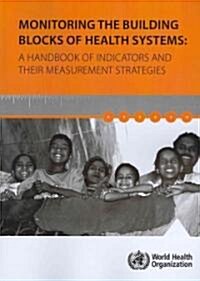 Monitoring the Building Blocks of Health Systems: A Handbook of Indicators and Their Measurement Strategies (Paperback)