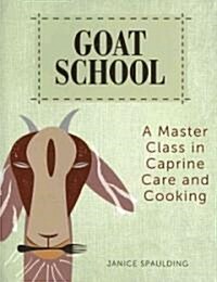 Goat School: A Master Class in Caprine Care and Cooking (Paperback)