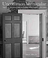 Uncommon Vernacular: The Early Houses of Jefferson County, West Virginia, 1735-1835 (Hardcover)