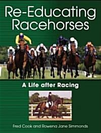 Re-Educating Racehorses : A Life After Racing (Paperback)