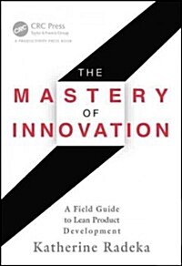 The Mastery of Innovation: A Field Guide to Lean Product Development (Hardcover)