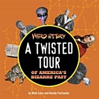 Weird History: A Twisted Tour of Americas Bizarre Past (Hardcover)