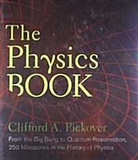 The Physics Book: From the Big Bang to Quantum Resurrection, 250 Milestones in the History of Physics (Hardcover)