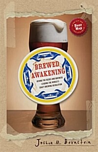 Brewed Awakening: Behind the Beers and Brewers Leading the Worlds Craft Brewing Revolution (Hardcover)