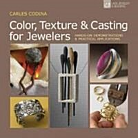 Color, Texture & Casting for Jewelers: Hands-On Demonstrations & Practical Applications (Paperback)