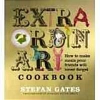 The Extraordinary Cookbook: How to Make Meals Your Friends Will Never Forget (Hardcover)