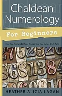 Chaldean Numerology for Beginners: How Your Name & Birthday Reveal Your True Nature & Life Path (Paperback)