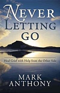 Never Letting Go: Heal Grief with Help from the Other Side (Paperback)