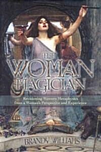 The Woman Magician: Revisioning Western Metaphysics from a Womans Perspective and Experience (Paperback)