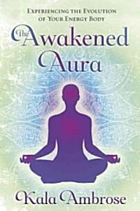 The Awakened Aura: Experiencing the Evolution of Your Energy Body (Paperback)