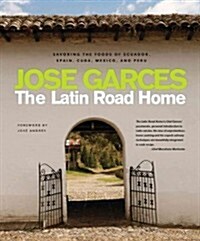 The Latin Road Home: Savoring the Foods of Ecuador, Spain, Cuba, Mexico, and Peru (Hardcover)