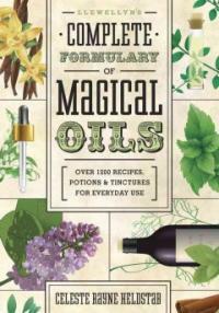 Llewellyn's Complete Formulary of Magical Oils: Over 1200 Recipes, Potions & Tinctures for Everyday Use (Paperback)